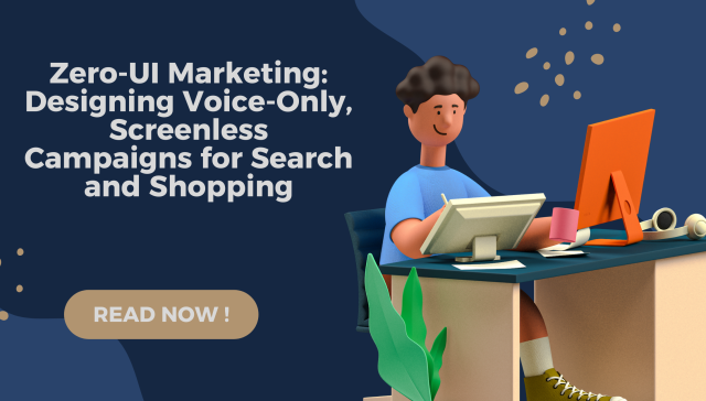 zero-UI marketing, voice-only campaigns, screenless marketing strategy, voice commerce 2025, voice search marketing, no-screen digital interaction, voice-first design, ambient user experience, audio-first branding, AI-powered voice shopping
